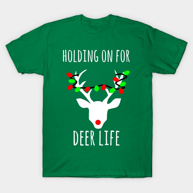 Holding on  for Deer life, fuuny Christmas deer pun T-Shirt by FreckledBliss